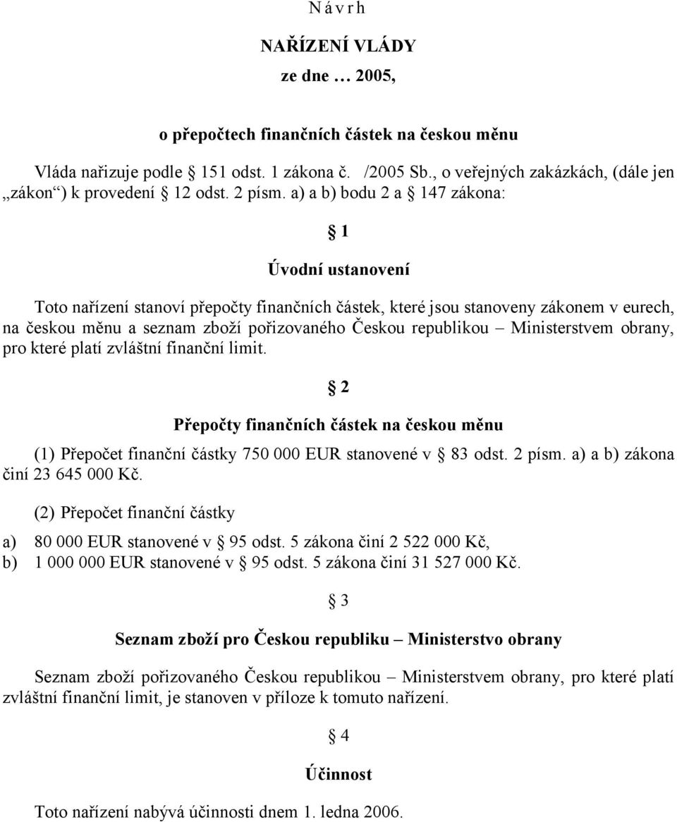 a) a b) bodu 2 a 147 zákona: 1 Úvodní ustanovení Toto nařízení stanoví přepočty finančních částek, které jsou stanoveny zákonem v eurech, na českou měnu a seznam zboží pořizovaného Českou republikou