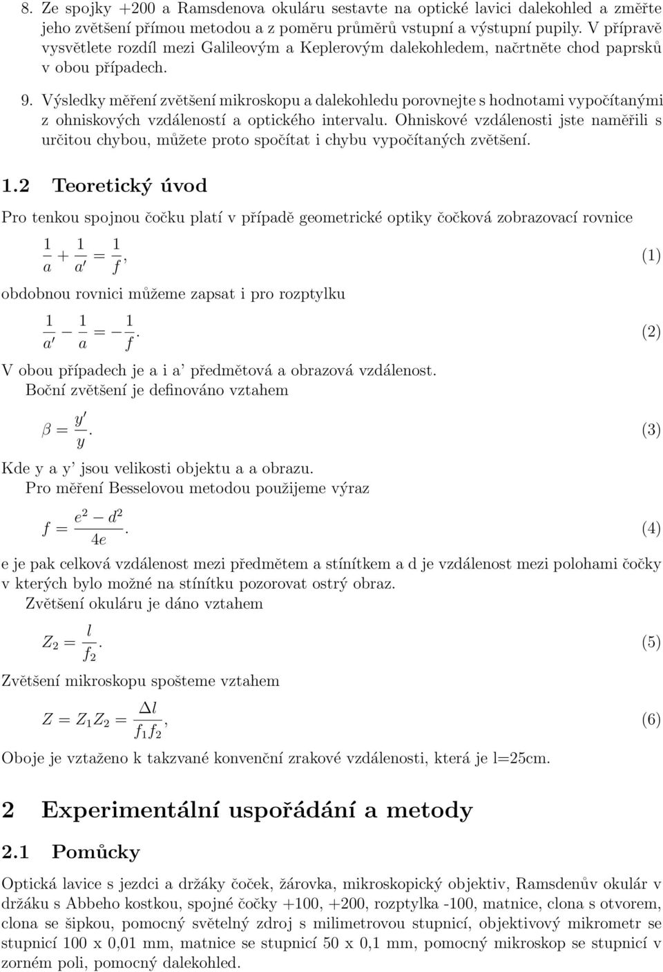 optického intervalu Ohniskové vzdálenosti jste naměřili s určitou chybou, můžete proto spočítat i chybu vypočítaných zvětšení 2 Teoretický úvod Pro tenkou spojnou čočku platí v případě geometrické