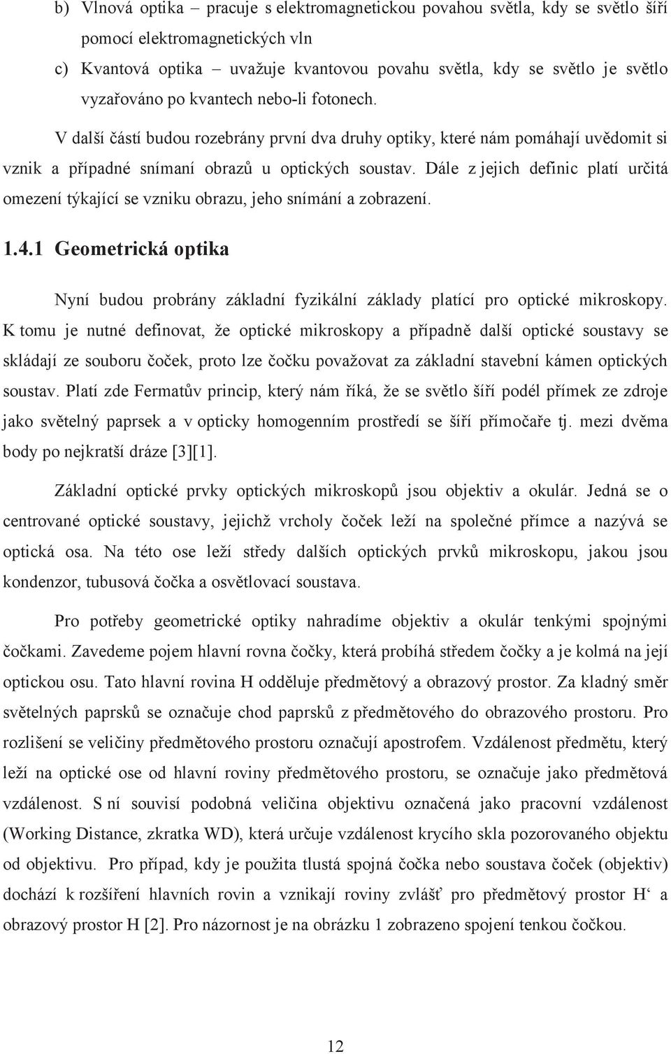 Dále z jejich definic platí určitá omezení týkající se vzniku obrazu, jeho snímání a zobrazení. 1.4.1 Geometrická optika Nyní budou probrány základní fyzikální základy platící pro optické mikroskopy.