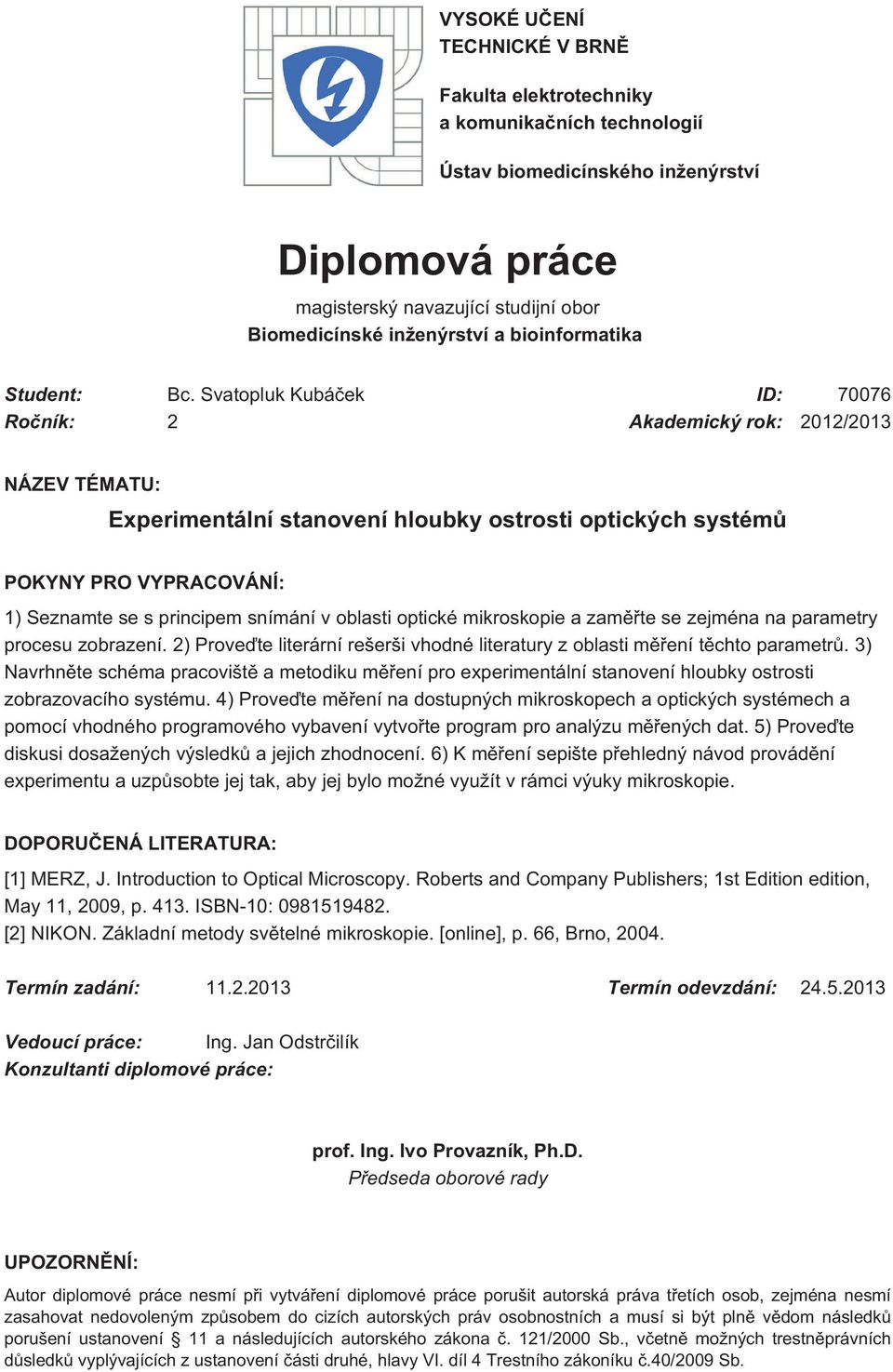 Svatopluk Kubáček ID: 70076 Ročník: 2 Akademický rok: 2012/2013 NÁZEV TÉMATU: Experimentální stanovení hloubky ostrosti optických systémů POKYNY PRO VYPRACOVÁNÍ: 1) Seznamte se s principem snímání v