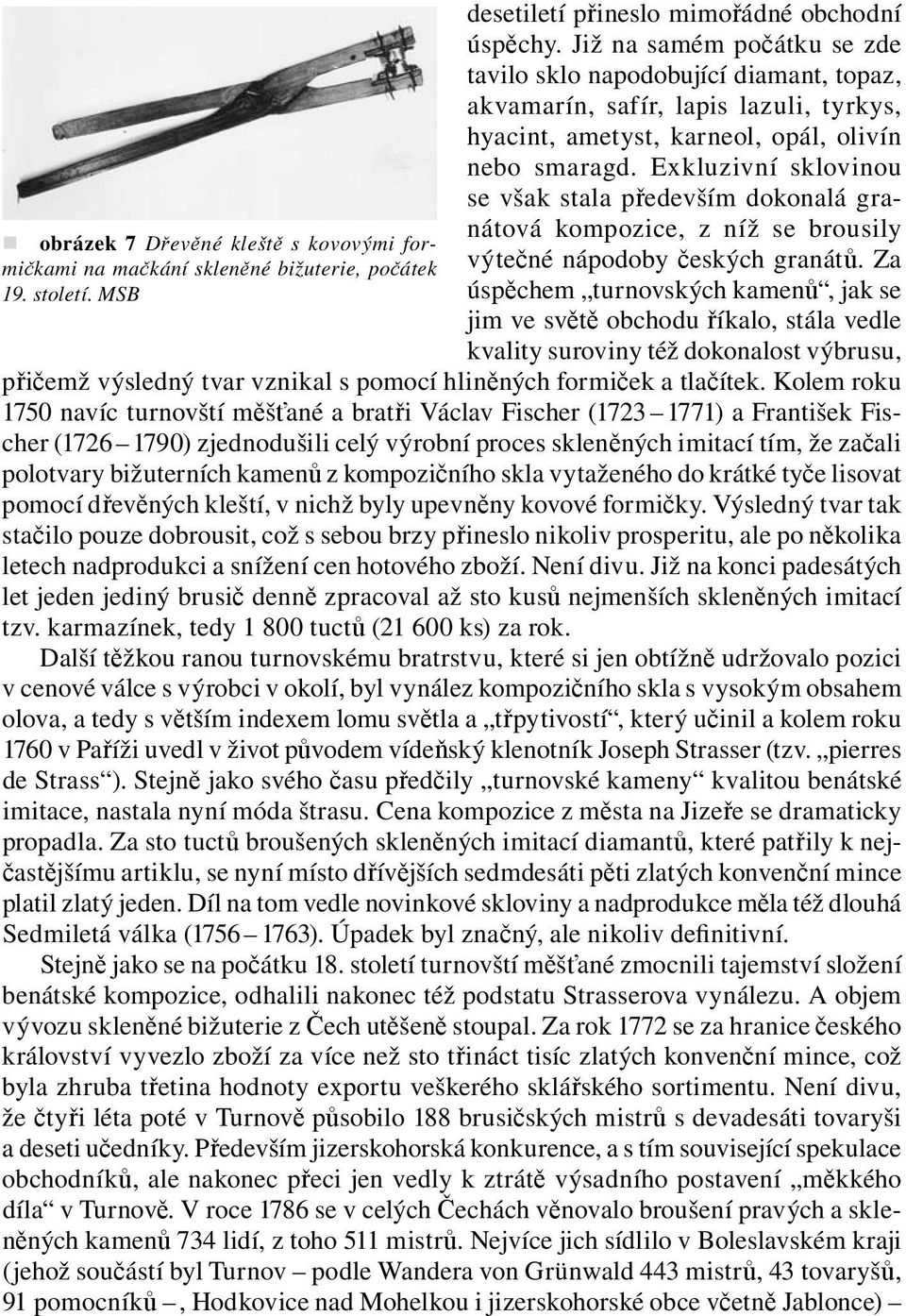 Exkluzivní sklovinou se však stala především dokonalá granátová kompozice, z níž se brousily výtečné nápodoby českých granátů.