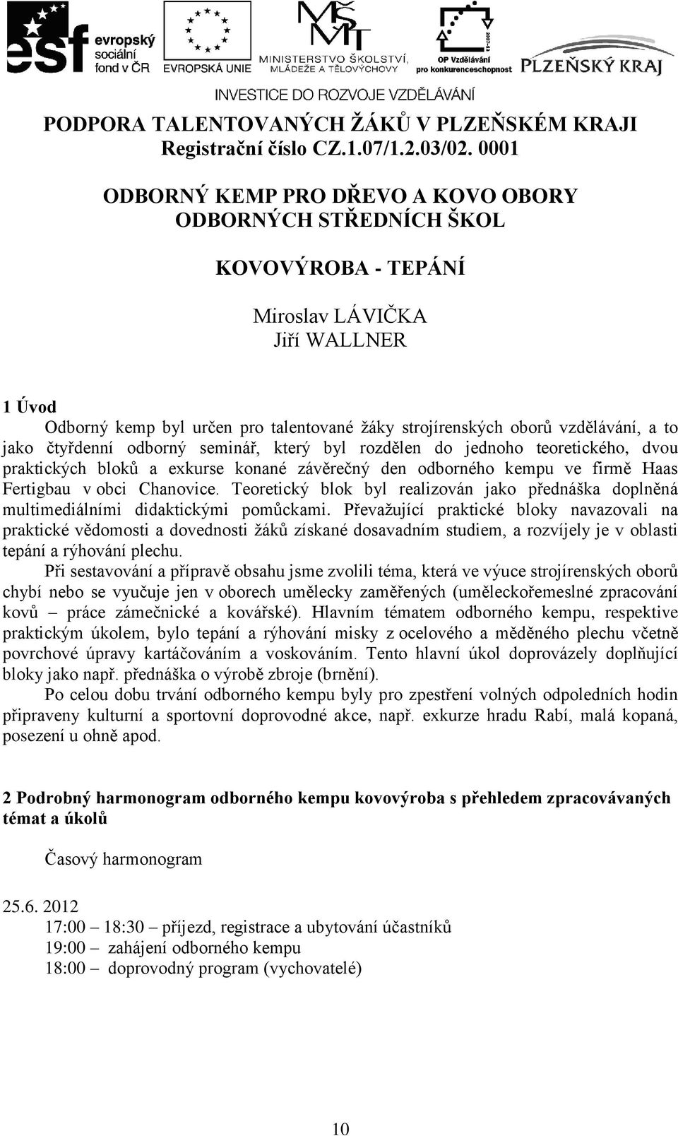 a to jako čtyřdenní odborný seminář, který byl rozdělen do jednoho teoretického, dvou praktických bloků a exkurse konané závěrečný den odborného kempu ve firmě Haas Fertigbau v obci Chanovice.