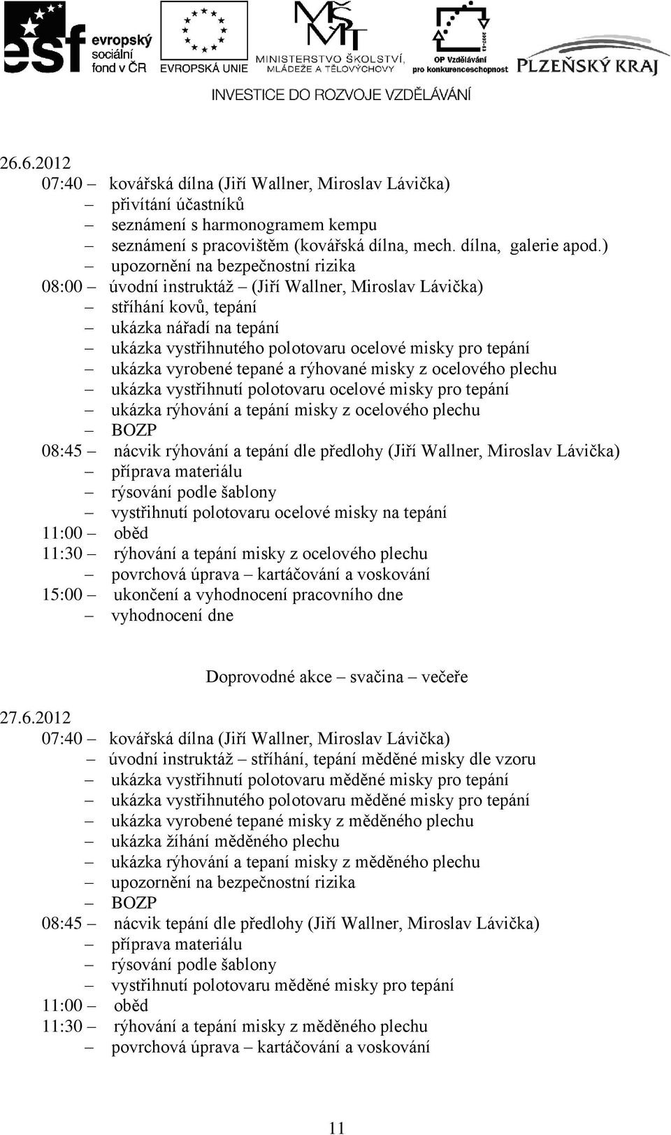 ukázka vyrobené tepané a rýhované misky z ocelového plechu ukázka vystřihnutí polotovaru ocelové misky pro tepání ukázka rýhování a tepání misky z ocelového plechu BOZP 08:45 nácvik rýhování a tepání