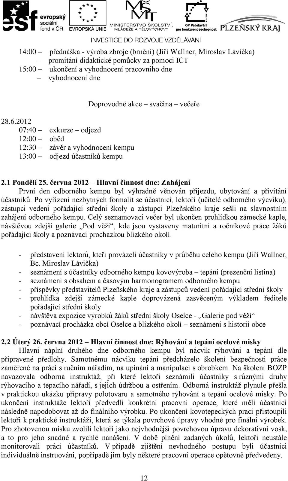 června 2012 Hlavní činnost dne: Zahájení První den odborného kempu byl výhradně věnován příjezdu, ubytování a přivítání účastníků.