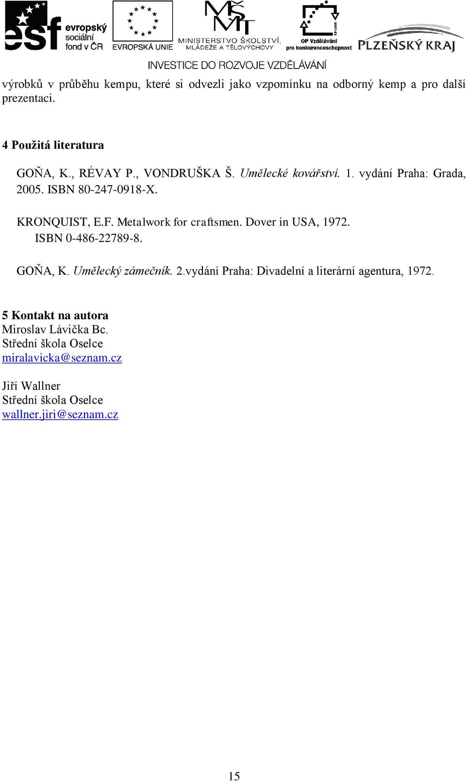 Metalwork for craftsmen. Dover in USA, 1972. ISBN 0-486-22789-8. GOŇA, K. Umělecký zámečník. 2.