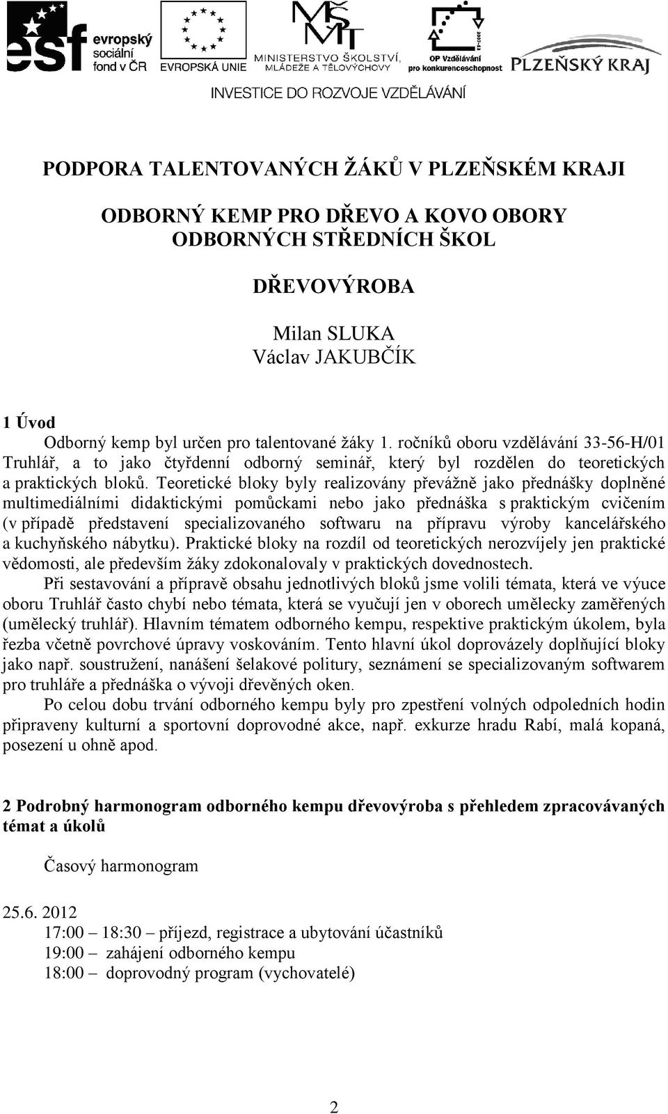 Teoretické bloky byly realizovány převážně jako přednášky doplněné multimediálními didaktickými pomůckami nebo jako přednáška s praktickým cvičením (v případě představení specializovaného softwaru na