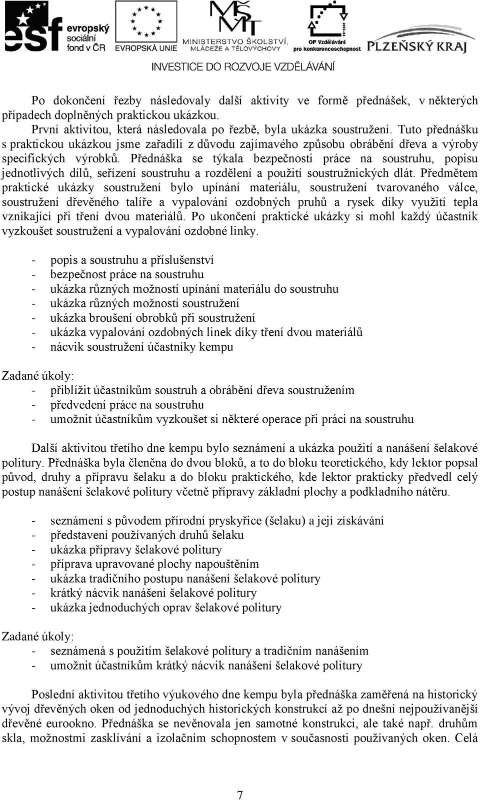 Přednáška se týkala bezpečnosti práce na soustruhu, popisu jednotlivých dílů, seřízení soustruhu a rozdělení a použití soustružnických dlát.