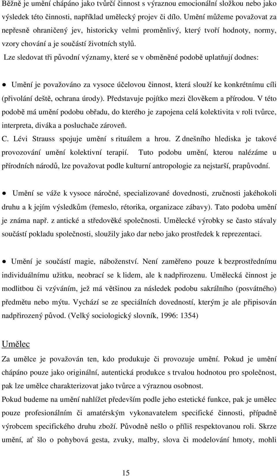 Lze sledovat tři původní významy, které se v obměněné podobě uplatňují dodnes: Umění je považováno za vysoce účelovou činnost, která slouží ke konkrétnímu cíli (přivolání deště, ochrana úrody).