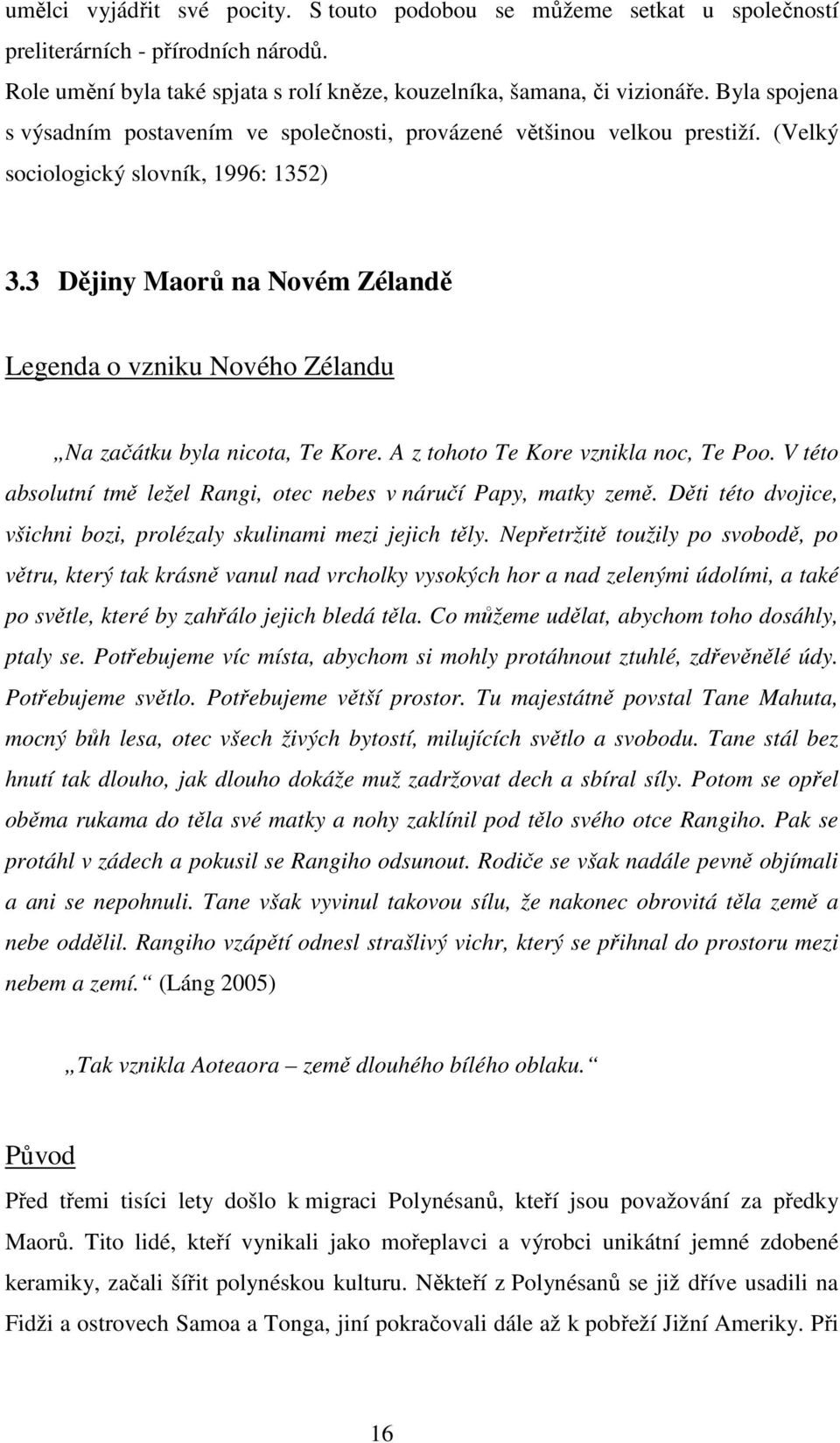 3 Dějiny Maorů na Novém Zélandě Legenda o vzniku Nového Zélandu Na začátku byla nicota, Te Kore. A z tohoto Te Kore vznikla noc, Te Poo.