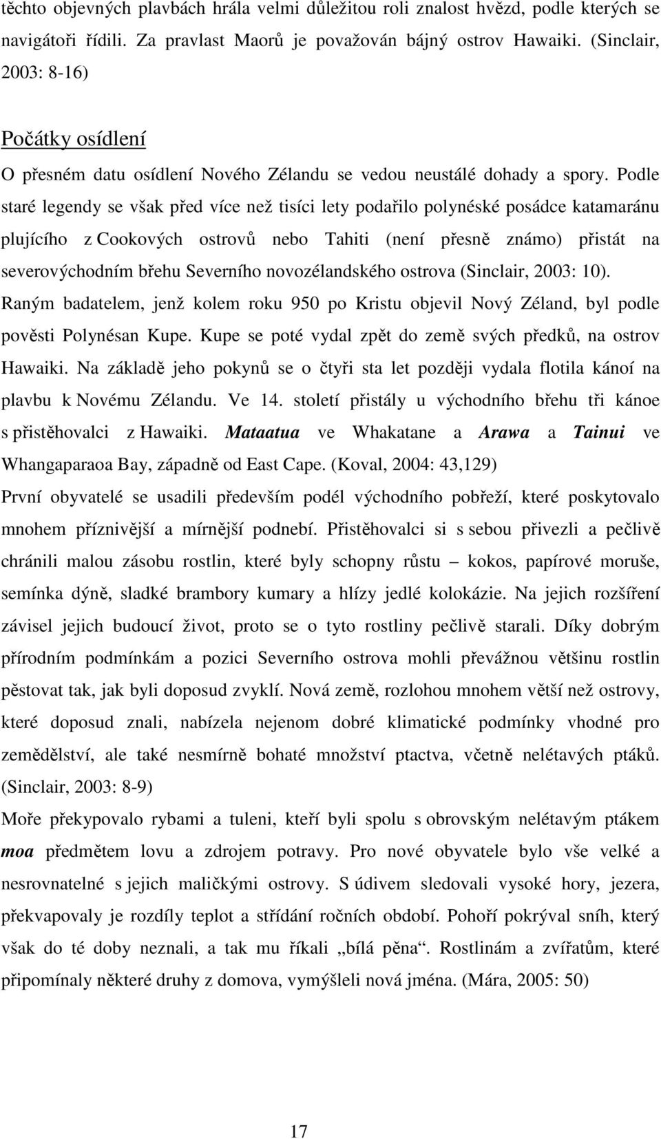 Podle staré legendy se však před více než tisíci lety podařilo polynéské posádce katamaránu plujícího z Cookových ostrovů nebo Tahiti (není přesně známo) přistát na severovýchodním břehu Severního