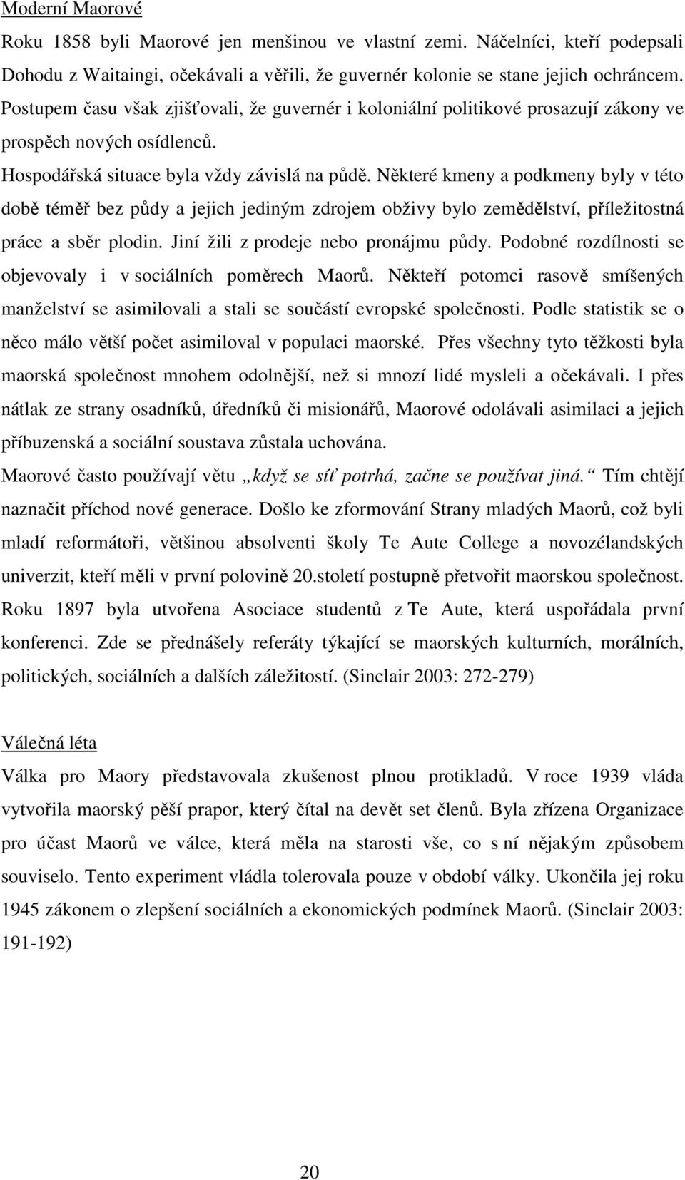 Některé kmeny a podkmeny byly v této době téměř bez půdy a jejich jediným zdrojem obživy bylo zemědělství, příležitostná práce a sběr plodin. Jiní žili z prodeje nebo pronájmu půdy.