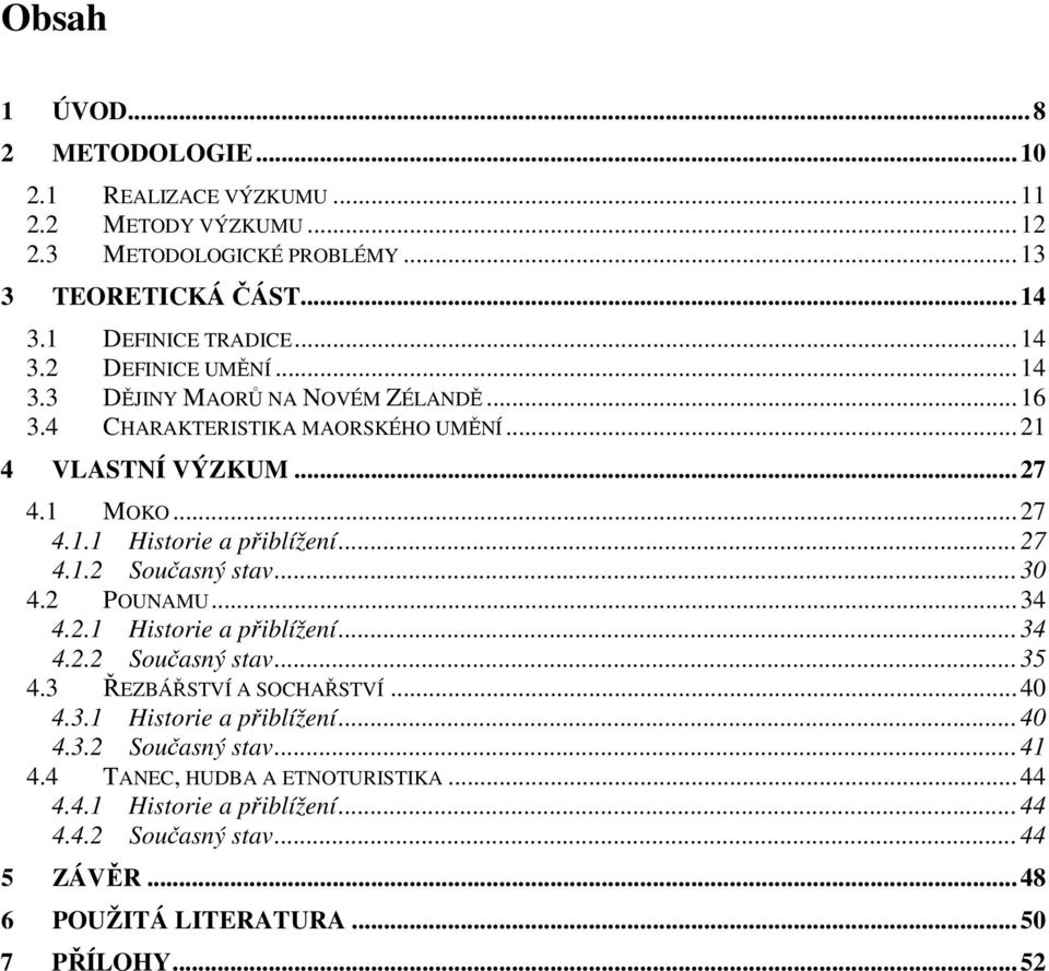 ..30 4.2 POUNAMU...34 4.2.1 Historie a přiblížení...34 4.2.2 Současný stav...35 4.3 ŘEZBÁŘSTVÍ A SOCHAŘSTVÍ...40 4.3.1 Historie a přiblížení...40 4.3.2 Současný stav...41 4.