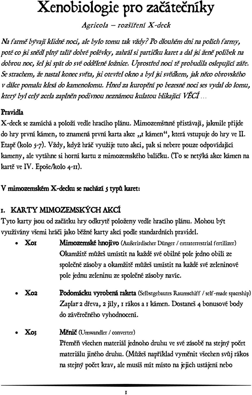 Uprostřed noci tě probudila oslepující záře. Se strachem, že nastal konec světa, jsi otevřel okno a byl jsi svědkem, jak něco obrovského v dálce pomalu klesá do kamenolomu.