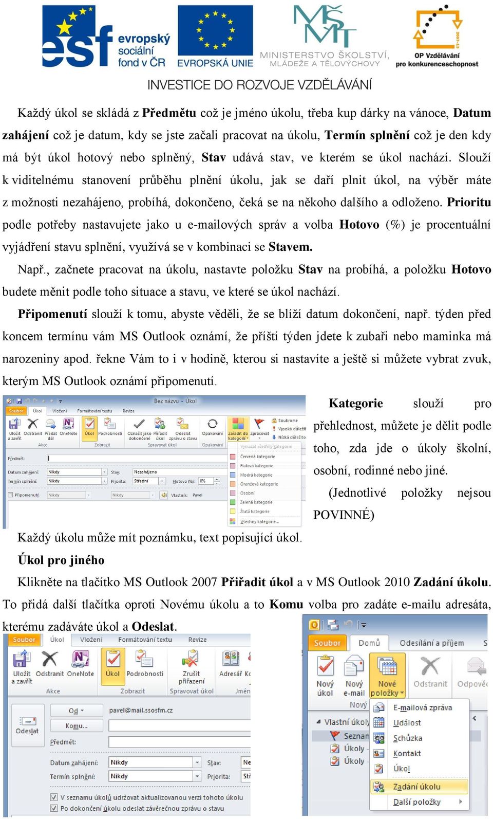 Slouží k viditelnému stanovení průběhu plnění úkolu, jak se daří plnit úkol, na výběr máte z možnosti nezahájeno, probíhá, dokončeno, čeká se na někoho dalšího a odloženo.