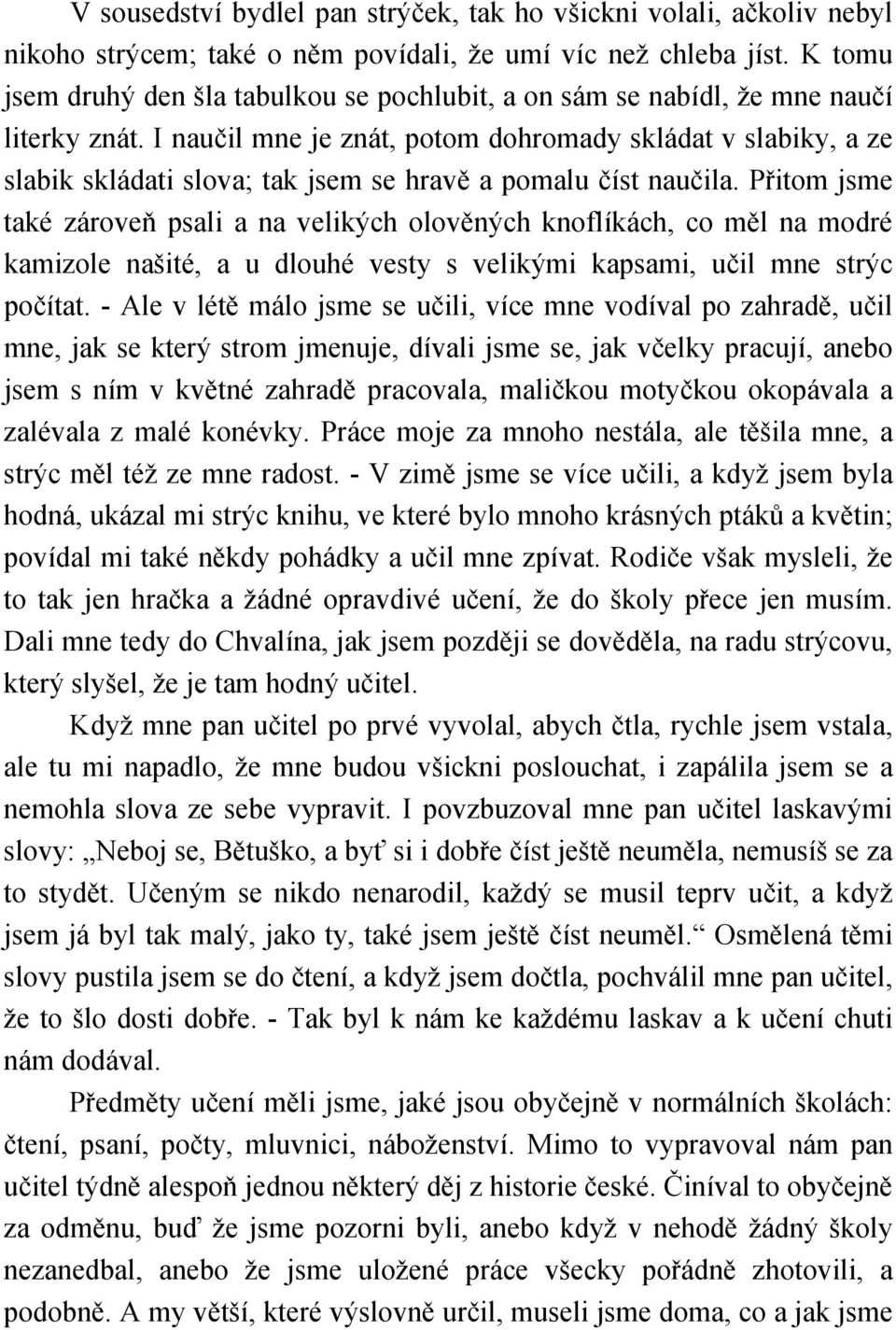 I naučil mne je znát, potom dohromady skládat v slabiky, a ze slabik skládati slova; tak jsem se hravě a pomalu číst naučila.