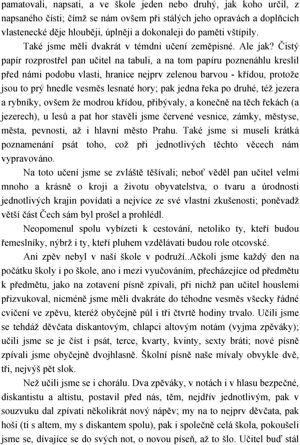 Čistý papír rozprostřel pan učitel na tabuli, a na tom papíru poznenáhlu kreslil před námi podobu vlasti, hranice nejprv zelenou barvou - křídou, protože jsou to prý hnedle vesměs lesnaté hory; pak