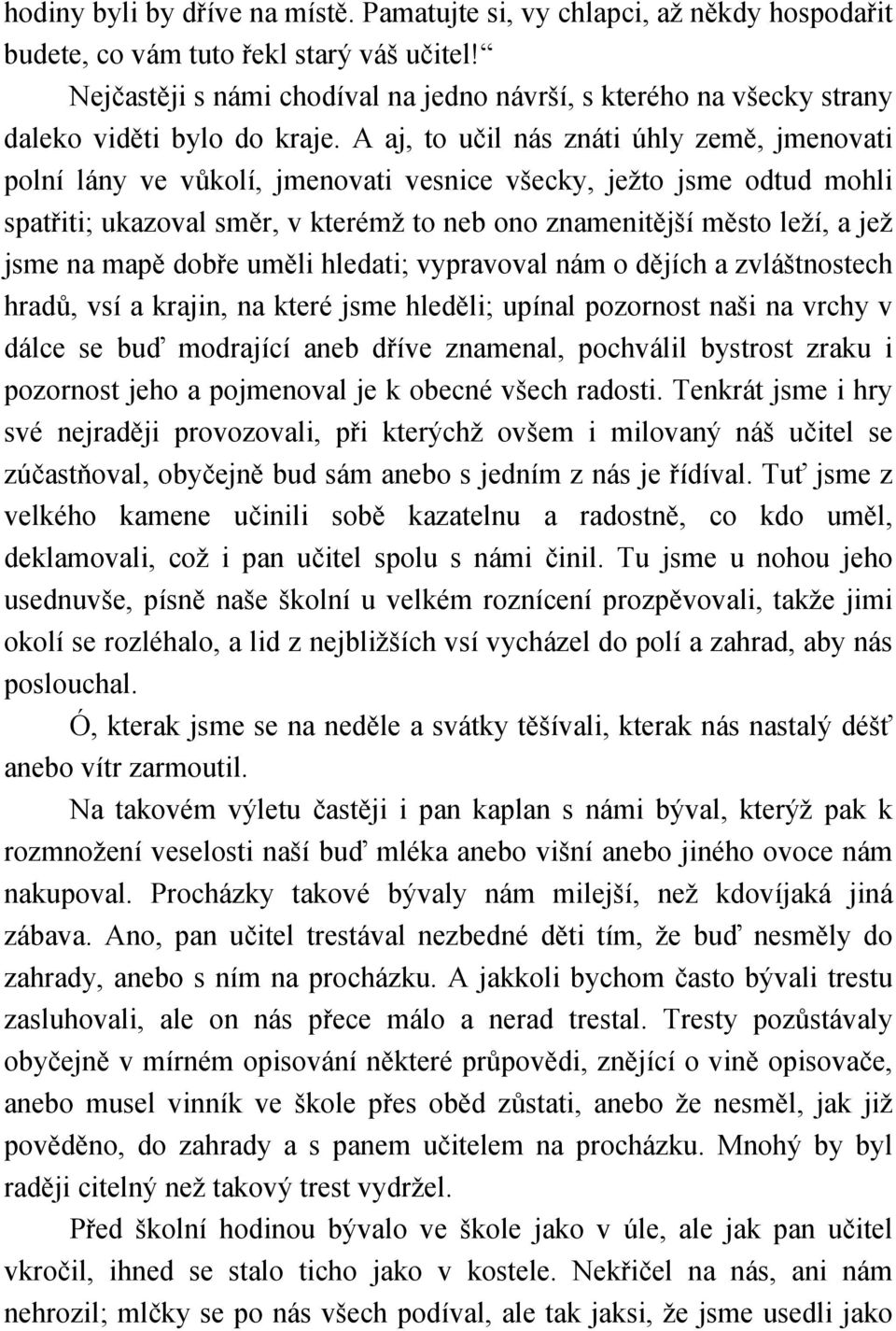 A aj, to učil nás znáti úhly země, jmenovati polní lány ve vůkolí, jmenovati vesnice všecky, ježto jsme odtud mohli spatřiti; ukazoval směr, v kterémž to neb ono znamenitější město leží, a jež jsme