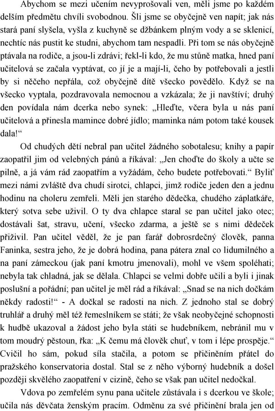 Při tom se nás obyčejně ptávala na rodiče, a jsou-li zdrávi; řekl-li kdo, že mu stůně matka, hned paní učitelová se začala vyptávat, co jí je a mají-li, čeho by potřebovali a jestli by si něčeho