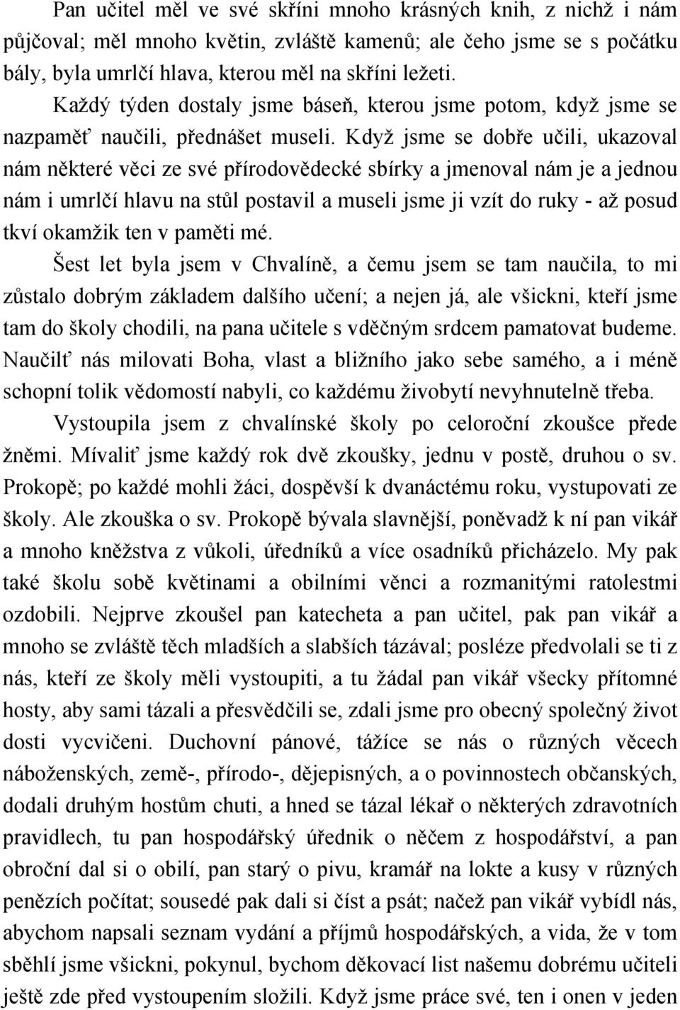 Když jsme se dobře učili, ukazoval nám některé věci ze své přírodovědecké sbírky a jmenoval nám je a jednou nám i umrlčí hlavu na stůl postavil a museli jsme ji vzít do ruky - až posud tkví okamžik