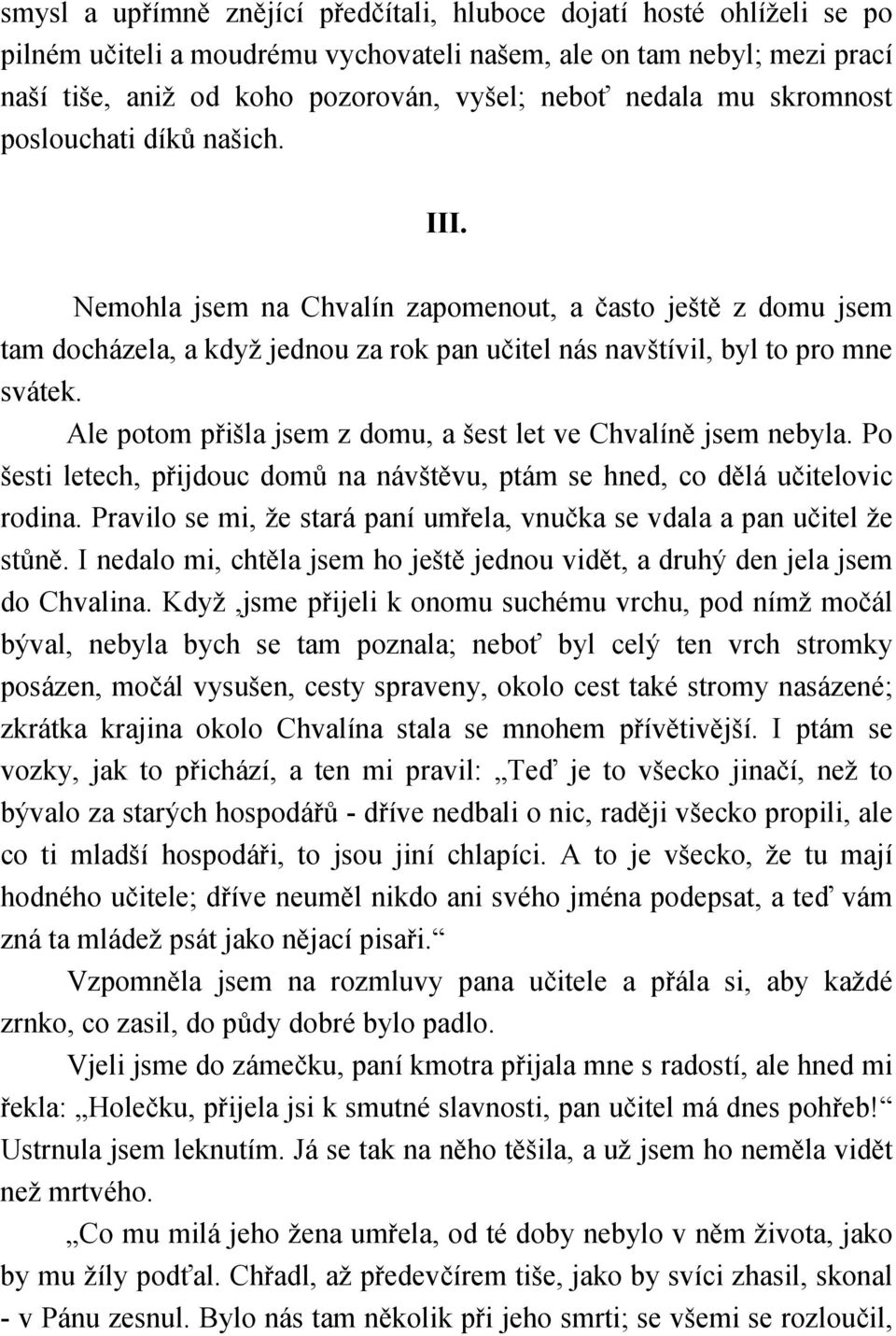 Ale potom přišla jsem z domu, a šest let ve Chvalíně jsem nebyla. Po šesti letech, přijdouc domů na návštěvu, ptám se hned, co dělá učitelovic rodina.