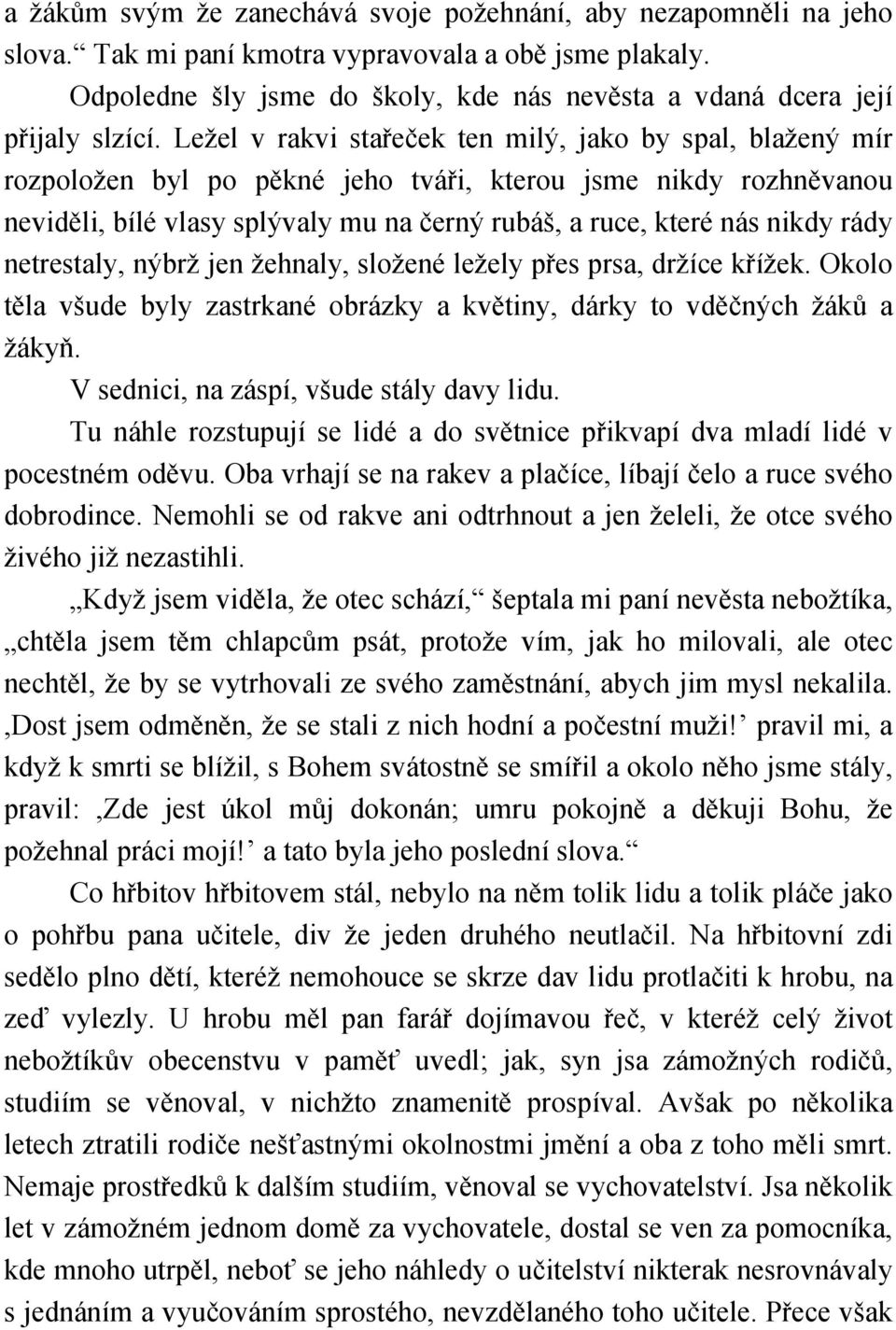 Ležel v rakvi stařeček ten milý, jako by spal, blažený mír rozpoložen byl po pěkné jeho tváři, kterou jsme nikdy rozhněvanou neviděli, bílé vlasy splývaly mu na černý rubáš, a ruce, které nás nikdy