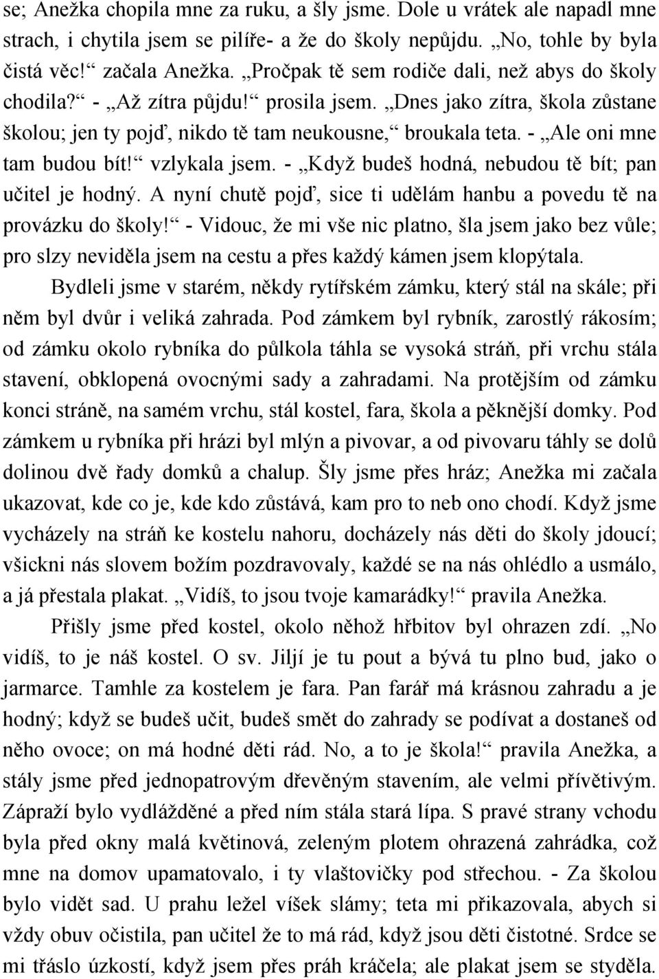 - Ale oni mne tam budou bít! vzlykala jsem. - Když budeš hodná, nebudou tě bít; pan učitel je hodný. A nyní chutě pojď, sice ti udělám hanbu a povedu tě na provázku do školy!