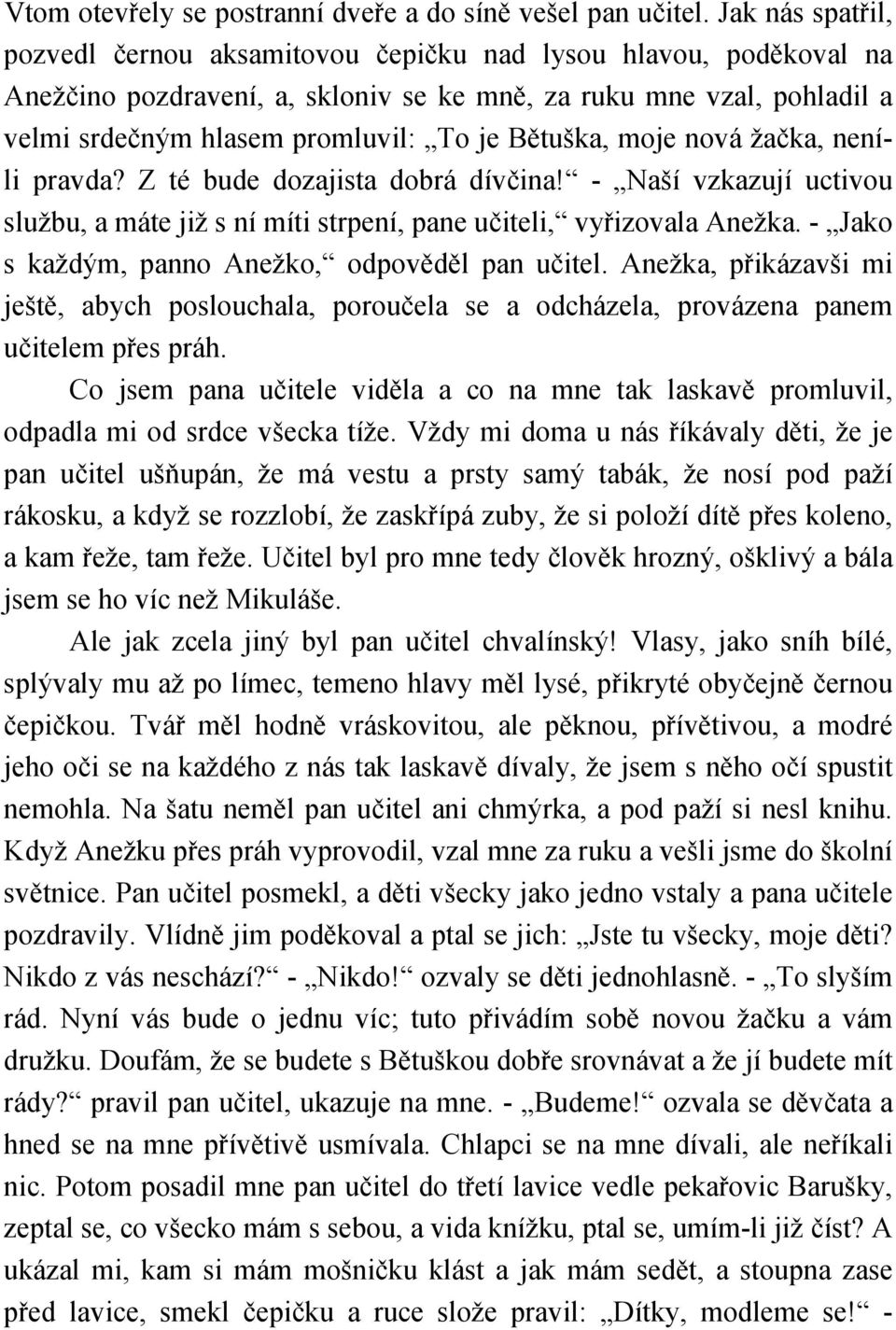 Bětuška, moje nová žačka, neníli pravda? Z té bude dozajista dobrá dívčina! - Naší vzkazují uctivou službu, a máte již s ní míti strpení, pane učiteli, vyřizovala Anežka.