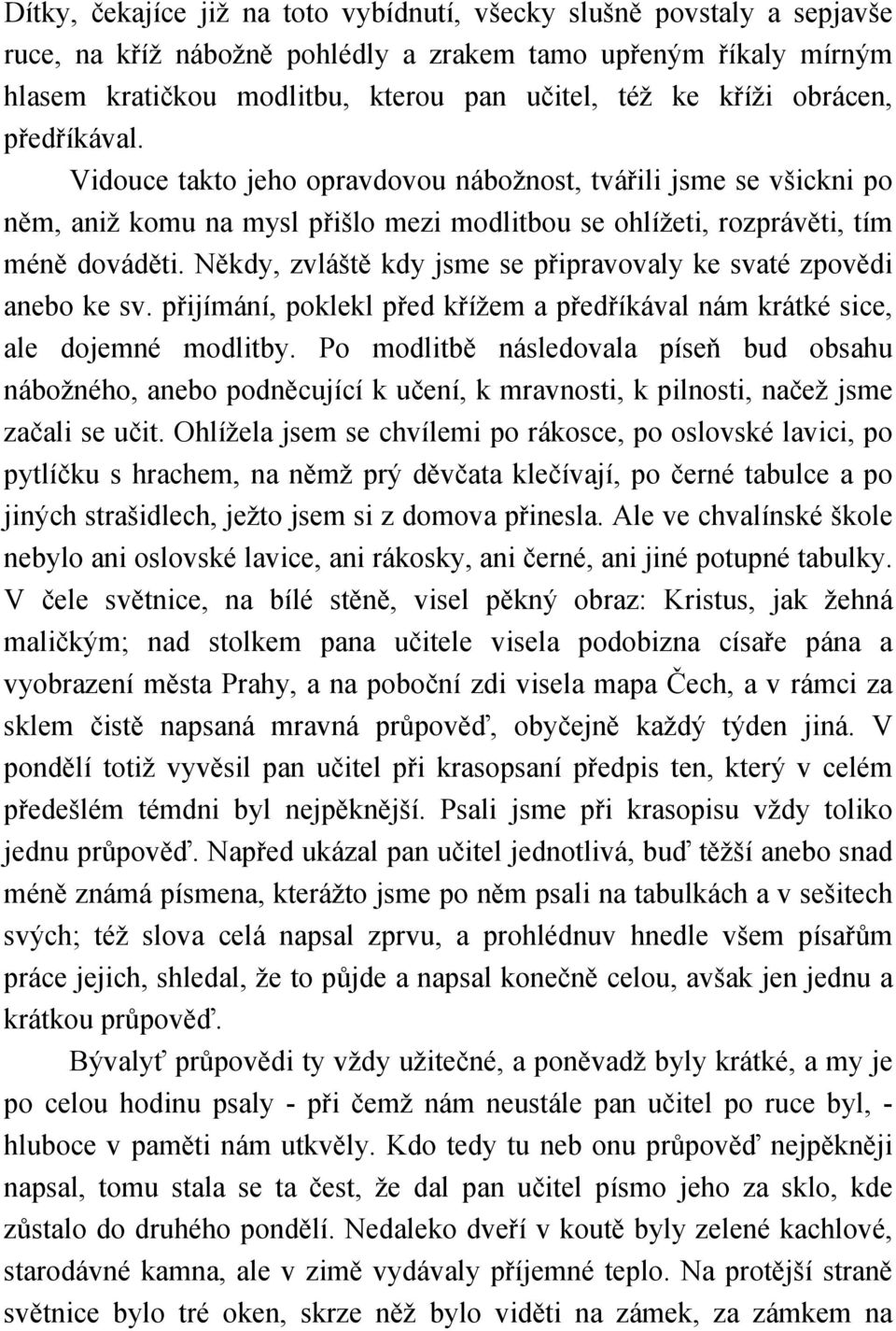 Někdy, zvláště kdy jsme se připravovaly ke svaté zpovědi anebo ke sv. přijímání, poklekl před křížem a předříkával nám krátké sice, ale dojemné modlitby.