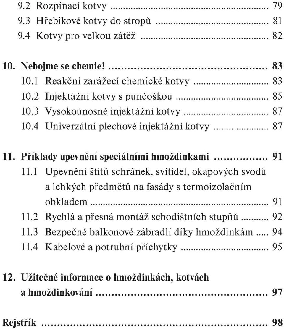 1 Upevnění štítů schránek, svítidel, okapových svodů a lehkých předmětů na fasády s termoizolačním obkladem... 91 11.2 Rychlá a přesná montáž schodištních stupňů... 92 11.