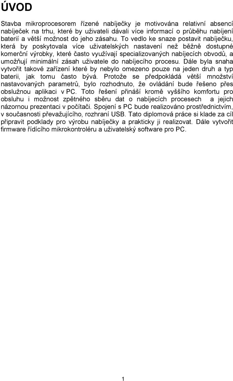 minimální zásah uživatele do nabíjecího procesu. Dále byla snaha vytvořit takové zařízení které by nebylo omezeno pouze na jeden druh a typ baterii, jak tomu často bývá.