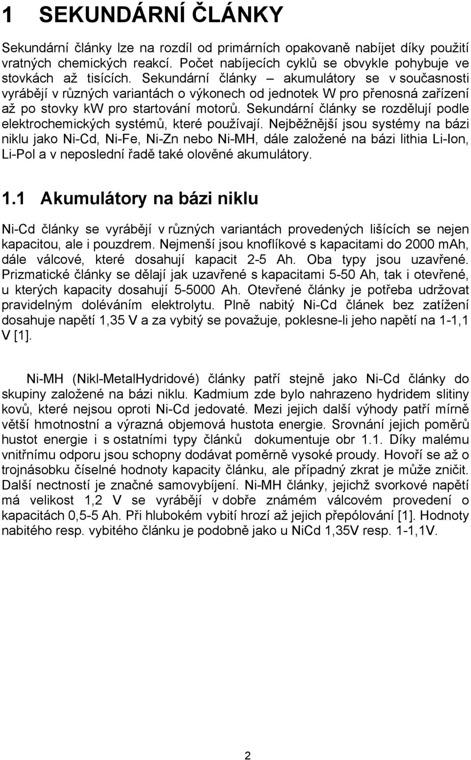 Sekundární články se rozdělují podle elektrochemických systémů, které používají.