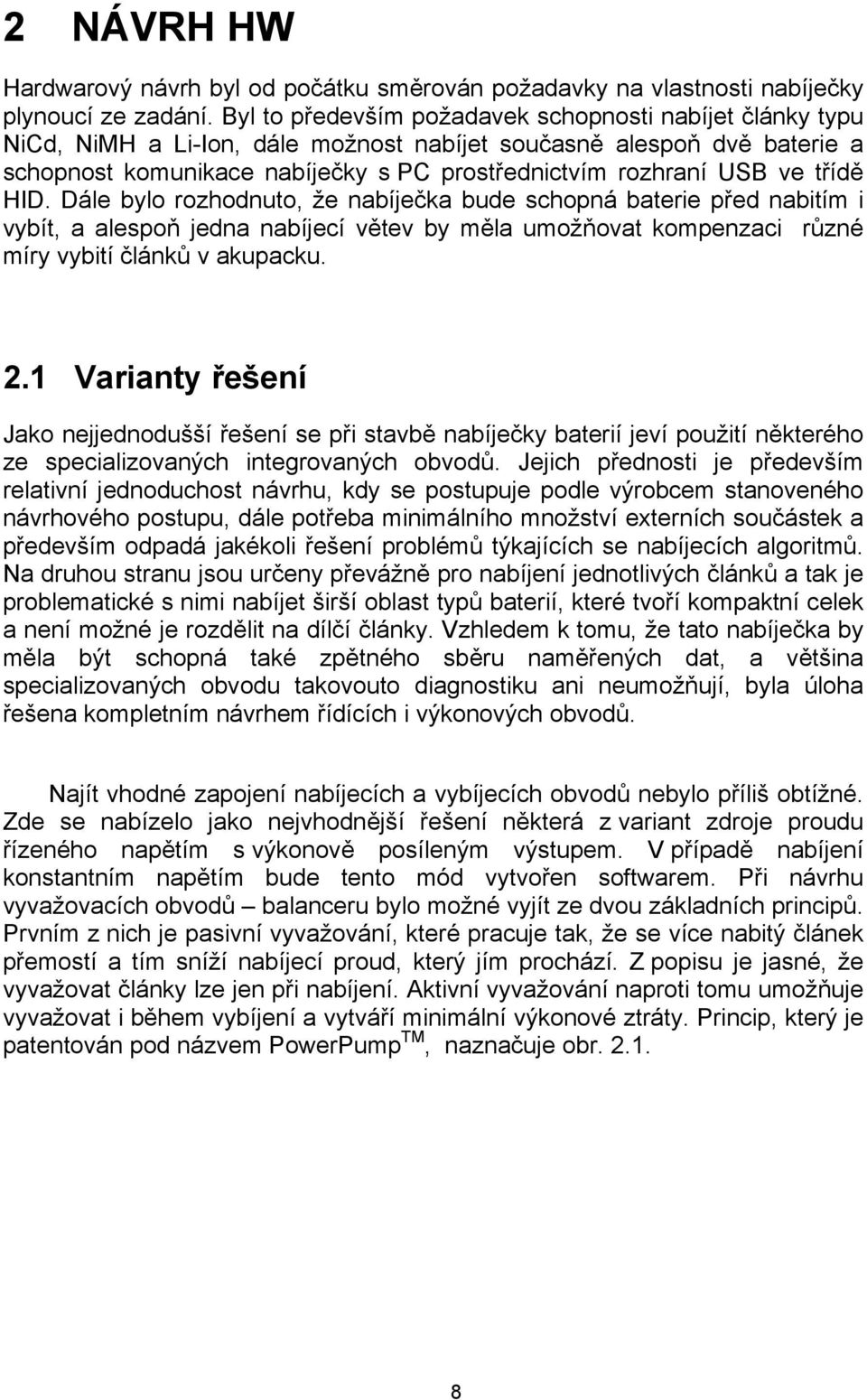 třídě HID. Dále bylo rozhodnuto, že nabíječka bude schopná baterie před nabitím i vybít, a alespoň jedna nabíjecí větev by měla umožňovat kompenzaci různé míry vybití článků v akupacku. 2.