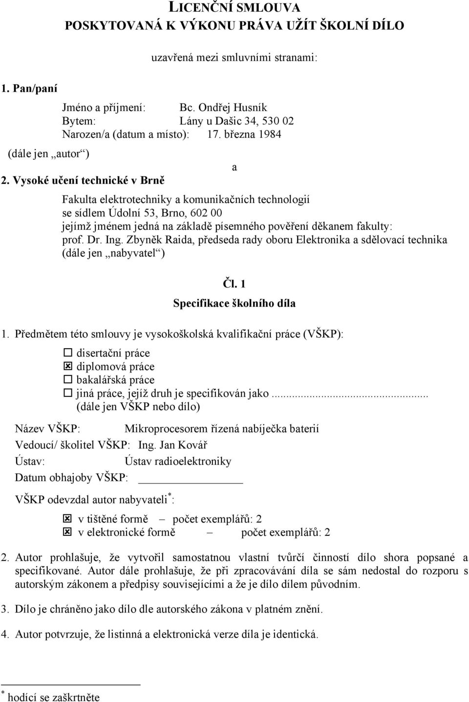 Vysoké učení technické v Brně Fakulta elektrotechniky a komunikačních technologií se sídlem Údolní 53, Brno, 602 00 jejímž jménem jedná na základě písemného pověření děkanem fakulty: prof. Dr. Ing.