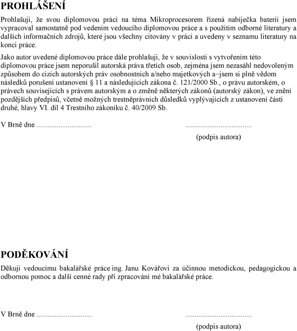 Jako autor uvedené diplomovou práce dále prohlašuji, že v souvislosti s vytvořením této diplomovou práce jsem neporušil autorská práva třetích osob, zejména jsem nezasáhl nedovoleným způsobem do