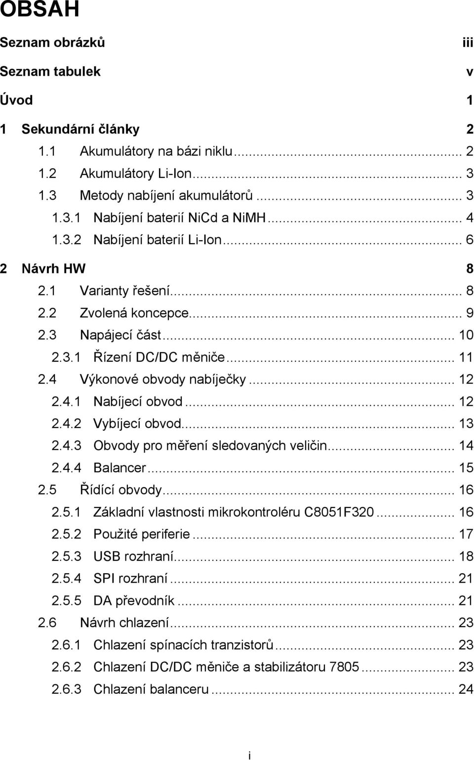 .. 12 2.4.2 Vybíjecí obvod... 13 2.4.3 Obvody pro měření sledovaných veličin... 14 2.4.4 Balancer... 15 2.5 Řídící obvody... 16 2.5.1 Základní vlastnosti mikrokontroléru C8051F320... 16 2.5.2 Použité periferie.