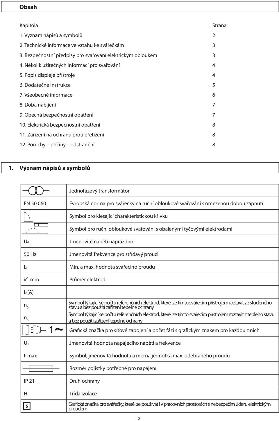 Elektrická bezpečnostní opatření 8 11. Zařízení na ochranu proti přetížení 8 12. Poruchy příčiny odstranění 8 1.