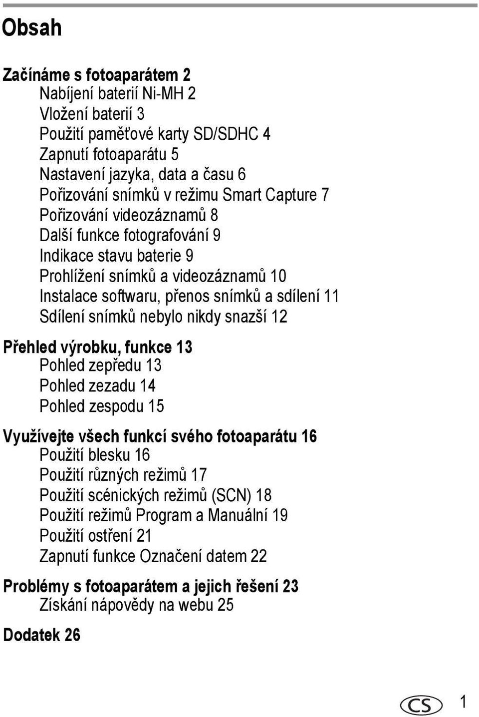 nikdy snazší 12 Přehled výrobku, funkce 13 Pohled zepředu 13 Pohled zezadu 14 Pohled zespodu 15 Využívejte všech funkcí svého fotoaparátu 16 Použití blesku 16 Použití různých režimů 17 Použití