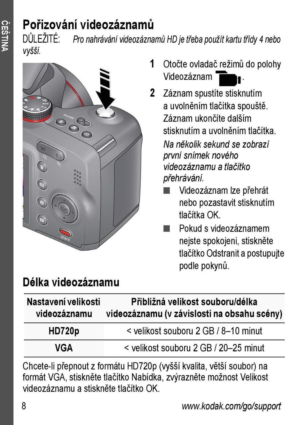 2 Záznam spustíte stisknutím auvolněním tlačítka spouště. Záznam ukončíte dalším stisknutím a uvolněním tlačítka. Na několik sekund se zobrazí první snímek nového videozáznamu a tlačítko přehrávání.