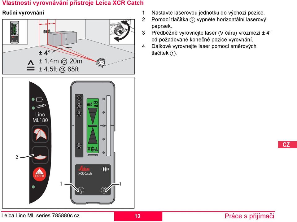 3 Předběžně vyrovnejte laser (V čáru) vrozmezí ± 4 ± 4 ± 1.4m @ 0m ± 4.