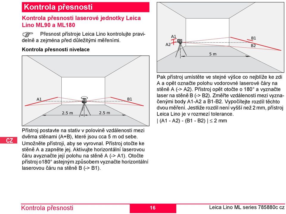 Přístroj otočte ke stěně A a zapněte jej. Aktivujte horizontální laserovou čáru avyznačte její polohu na stěně A (-> A1).