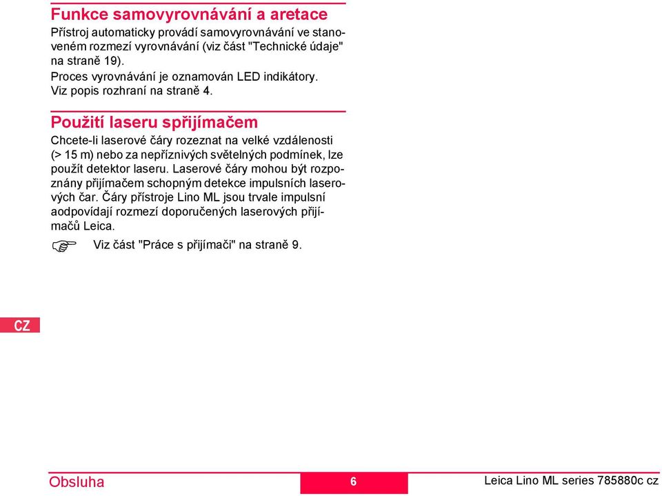 Použití laseru spřijímačem Chcete-li laserové čáry rozeznat na velké vzdálenosti (> 15 m) nebo za nepříznivých světelných podmínek, lze použít detektor laseru.