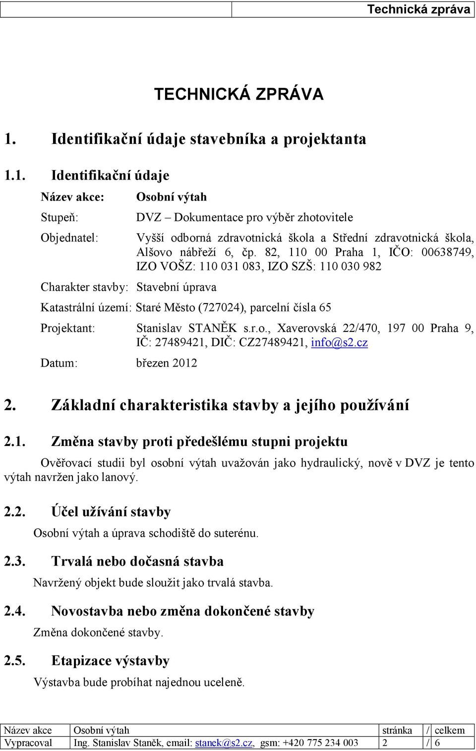 1. Identifikační údaje ázev akce: Stupeň: Objednatel: Osobní výtah Charakter stavby: Stavební úprava DVZ Dokumentace pro výběr zhotovitele Vyšší odborná zdravotnická škola a Střední zdravotnická