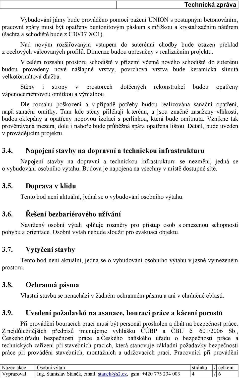 V celém rozsahu prostoru schodiště v přízemí včetně nového schodiště do suterénu budou provedeny nové nášlapné vrstvy, povrchová vrstva bude keramická slinutá velkoformátová dlažba.