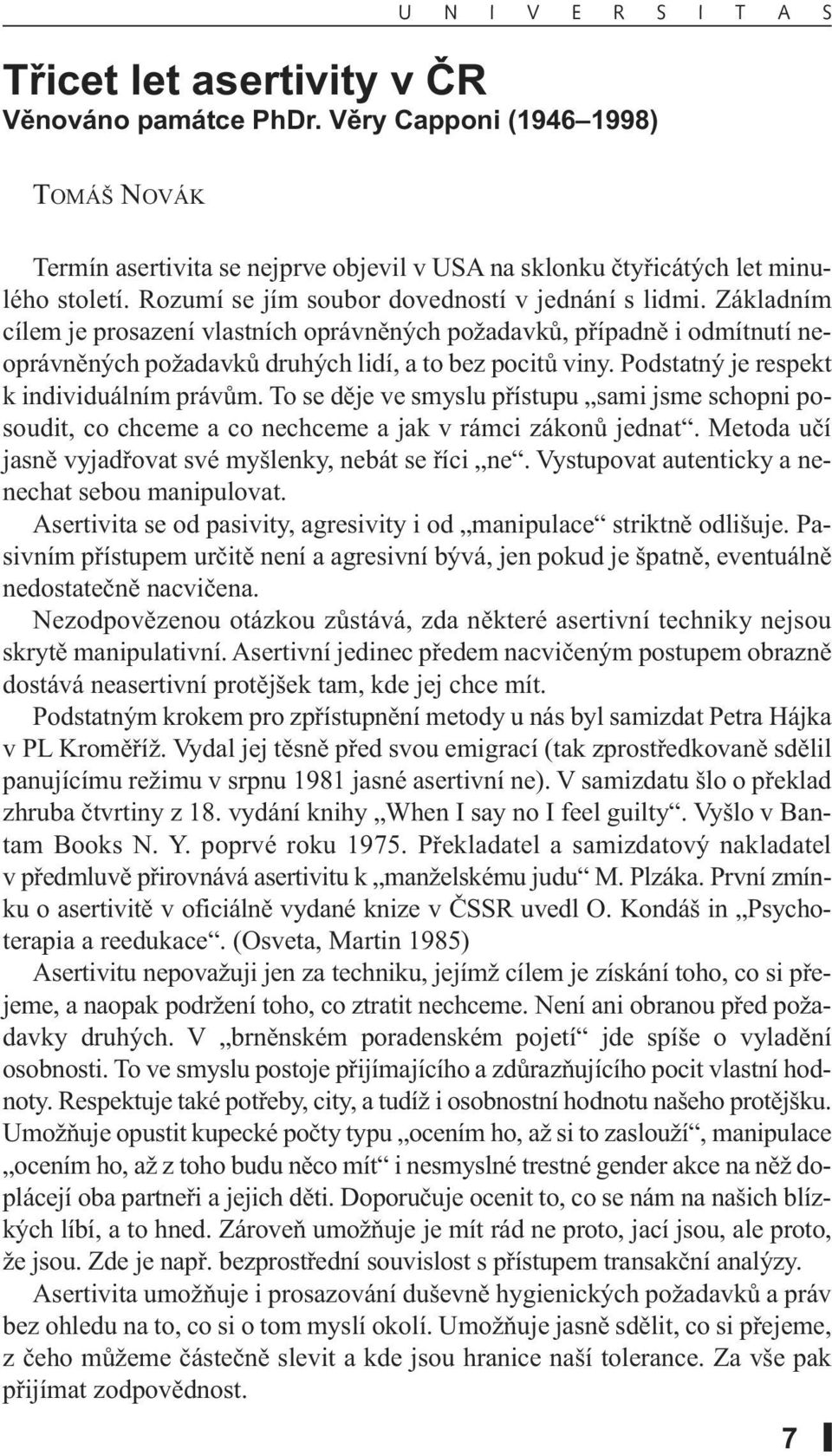 Podstatný je respekt k individuálním právům. To se děje ve smyslu přístupu sami jsme schopni posoudit, co chceme a co nechceme a jak v rámci zákonů jednat.