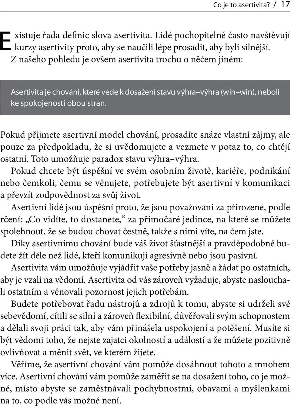 Pokud přijmete asertivní model chování, prosadíte snáze vlastní zájmy, ale pouze za předpokladu, že si uvědomujete a vezmete v potaz to, co chtějí ostatní. Toto umožňuje paradox stavu výhra výhra.