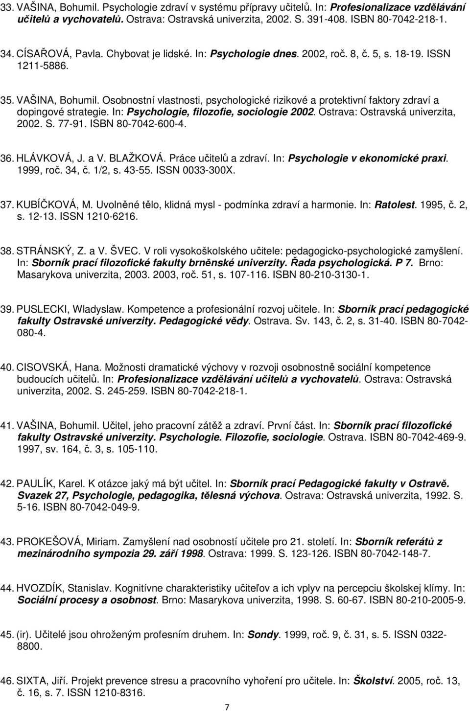 Osobnostní vlastnosti, psychologické rizikové a protektivní faktory zdraví a dopingové strategie. In: Psychologie, filozofie, sociologie 2002. Ostrava: Ostravská univerzita, 2002. S. 77-91.