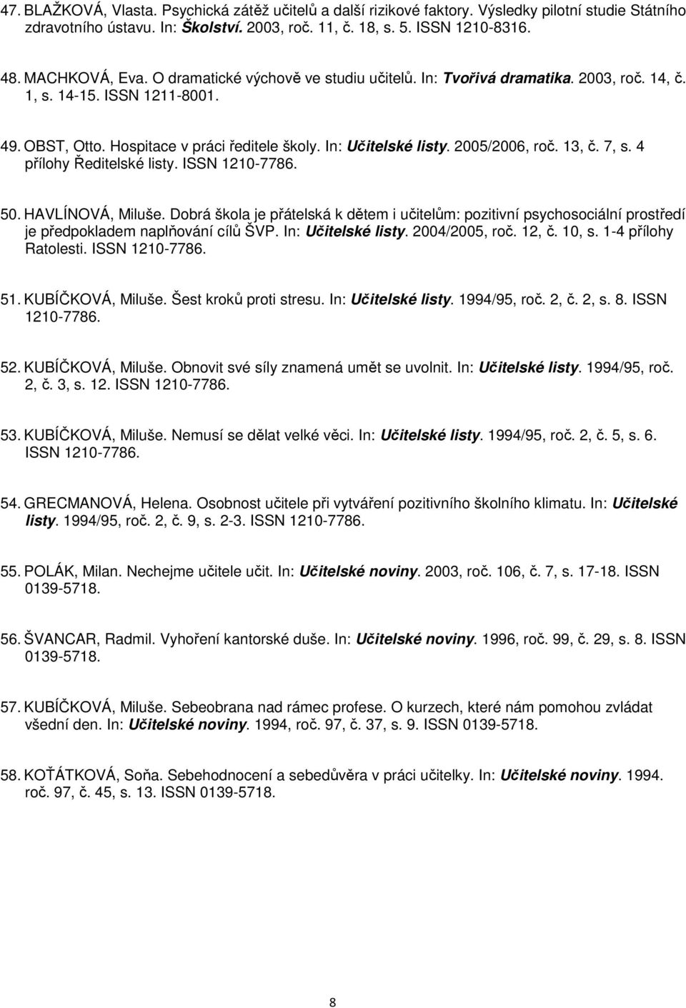 2005/2006, roč. 13, č. 7, s. 4 přílohy Ředitelské listy. ISSN 1210-7786. 50. HAVLÍNOVÁ, Miluše.