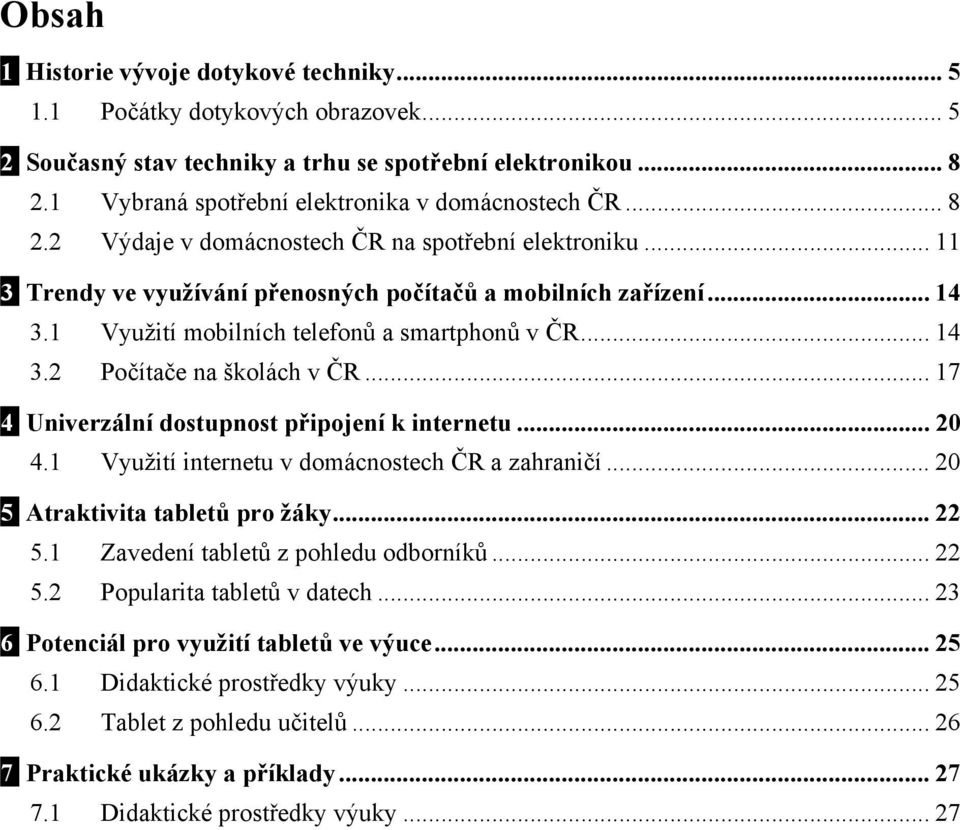 .. 17 4 Univerzální dostupnost připojení k internetu... 20 4.1 Využití internetu v domácnostech ČR a zahraničí... 20 5 Atraktivita tabletů pro žáky... 22 5.1 Zavedení tabletů z pohledu odborníků.