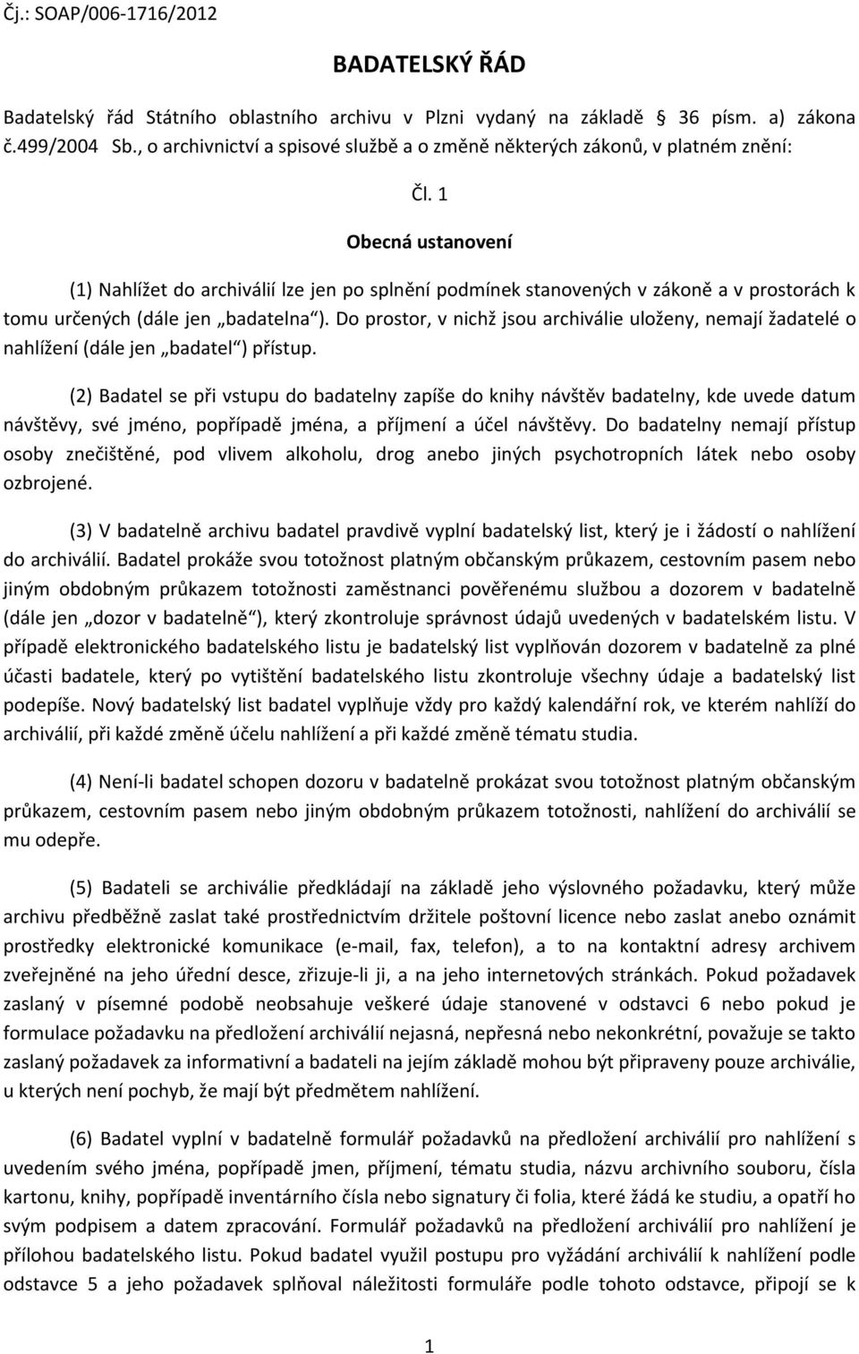 1 Obecná ustanovení (1) Nahlížet do archiválií lze jen po splnění podmínek stanovených v zákoně a v prostorách k tomu určených (dále jen badatelna ).