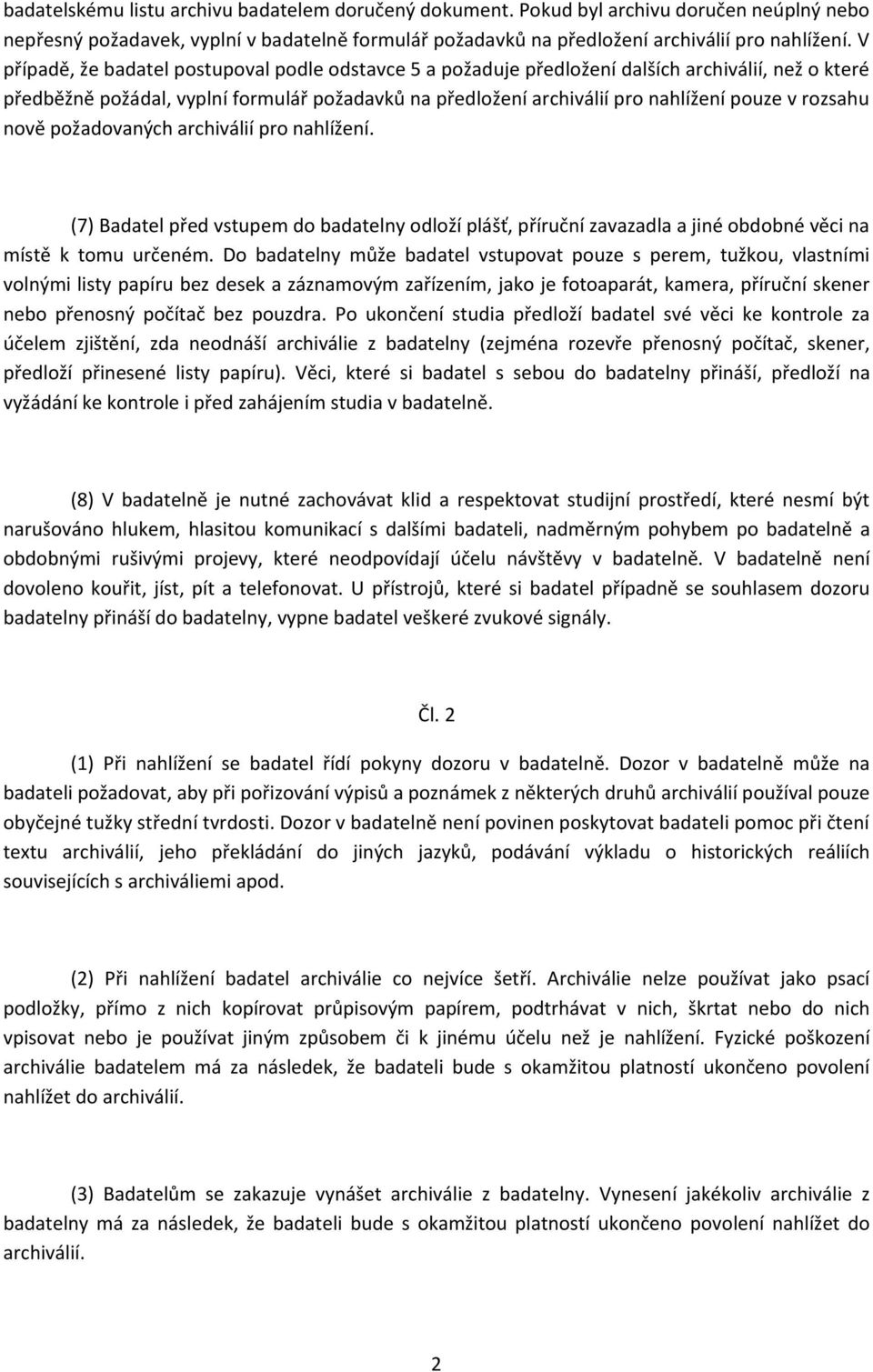 rozsahu nově požadovaných archiválií pro nahlížení. (7) Badatel před vstupem do badatelny odloží plášť, příruční zavazadla a jiné obdobné věci na místě k tomu určeném.